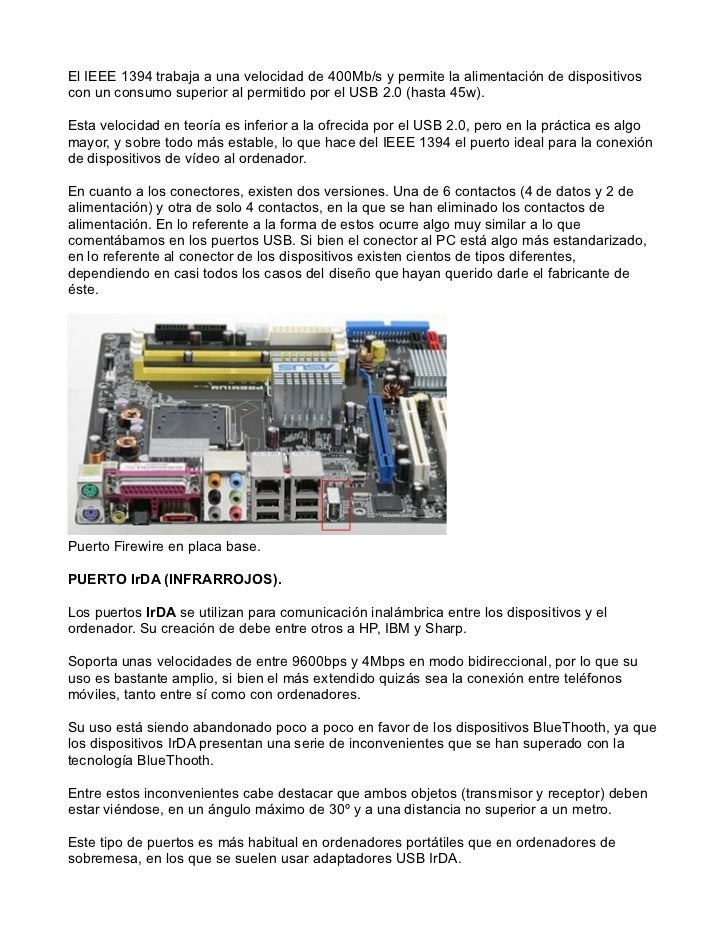 El IEEE 1394 trabaja a una velocidad de 400Mb/s y permite la alimentación de dispositivoscon un consumo superior al permit...
