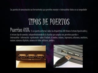 Los puertos de comunicación son herramientas que permiten manejar e intercambiar datos en un computador
Es un puerto unive...