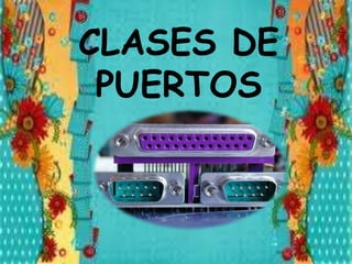 CLASES DE
PUERTOS
 