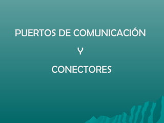 PUERTOS DE COMUNICACIÓN
Y
CONECTORES
 