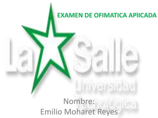 Nombre:
Emilio Moharet Reyes
EXAMEN DE OFIMATICA APlICADA
 