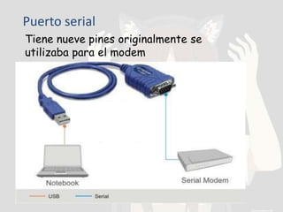 Puerto serial
Tiene nueve pines originalmente se
utilizaba para el modem
 
