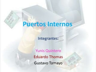 Puertos Internos Integrantes: Yunis Quintero Eduardo Thomas Gustavo Tamayo 