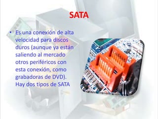 SATAEs una conexión de alta velocidad para discos duros (aunque ya están saliendo al mercado otros periféricos con esta conexión, como grabadoras de DVD). Hay dos tipos de SATA
