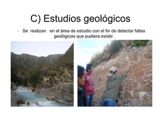 C) Estudios geológicos
•   Se realizan en el área de estudio con el fin de detectar fallas
                  geológicas que pudiera existir.
 