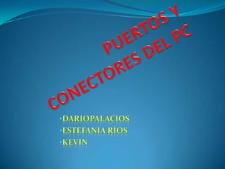 PUERTOS Y CONECTORES DEL PC ,[object Object]