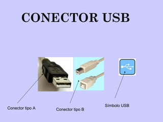 CONECTOR USB
Conector tipo A Conector tipo B
Símbolo USB
 