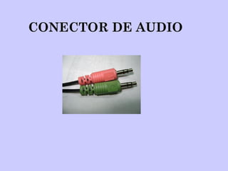 CONECTOR DE AUDIO
 