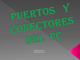 PUERTOS   Y CONECTORES  DEL  PC CINTHIA ALBAN BELEN CEVALLOS 