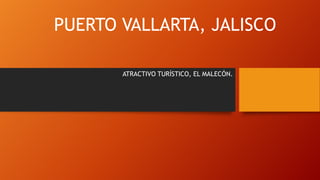 PUERTO VALLARTA, JALISCO
ATRACTIVO TURÍSTICO, EL MALECÓN.

 