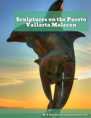 Sculptures on the Puerto
Vallarta Malecon
M. A. Gallardo www.puertovallarta.net
 