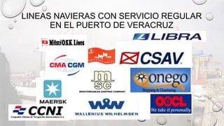 LINEAS NAVIERAS CON SERVICIO REGULAR
EN EL PUERTO DE VERACRUZ
 
