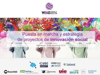Puesta en marcha y estrategia
de proyectos de innovación social
Barcelona, 15 de febrero de 2014

 