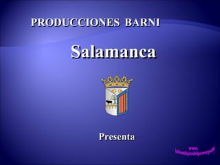 PRODUCCIONES BARNI

     Salamanca



         Presenta
 