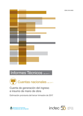 ISSN 2545-6636
Informes Técnicos vol. 2 nº 7
Cuentas nacionales vol. 2 nº 1
Cuenta de generación del ingreso
e insumo de mano de obra
Estimación provisoria del tercer trimestre de 2017
 