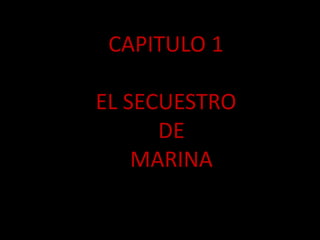           CAPITULO 1          EL SECUESTRO             DE             MARINA