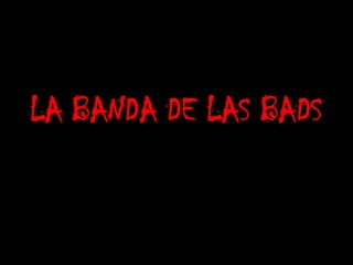 LA BANDA DE LAS BADS
