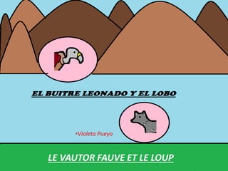 LE VAUTOR FAUVE ET LE LOUP
•Violeta Pueyo
 