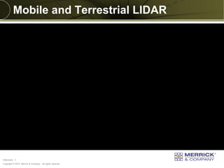 Copyright © 2014 Merrick & Company - All rights reserved. 
PREXXXX 7 
Mobile and Terrestrial LIDAR 
 