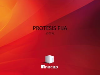 PROTESIS FIJA
(2015)
 