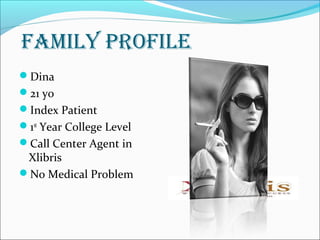 FAMILY PROFILE
Dina
21 yo
Index Patient
1st
Year College Level
Call Center Agent in
Xlibris
No Medical Problem
 