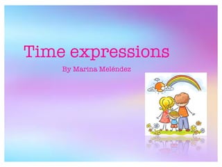 Time expressions
By Marina Meléndez