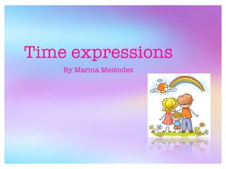 Time expressions
By Marina Meléndez
 