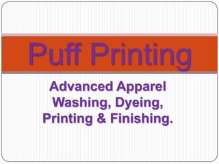 Advanced Apparel
Washing, Dyeing,
Printing & Finishing.
Puff Printing
 