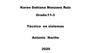Karen Dahiana Manzano Ruiz
Grado:11-3
Técnico en sistemas
Antonio Nariño
2020
 