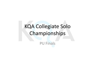 KQA Collegiate Solo
  Championships
      PU Finals
 