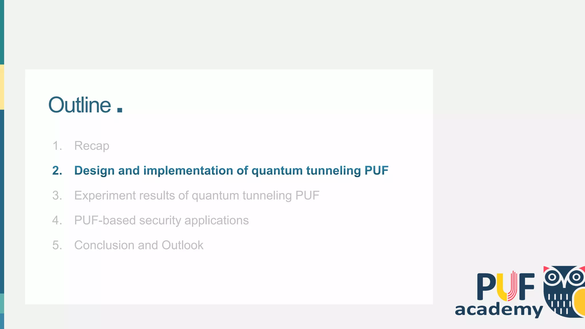 Outline .
1. Recap
3. Experiment results of quantum tunneling PUF
4. PUF-based security applications
5. Conclusion and Outlook
 