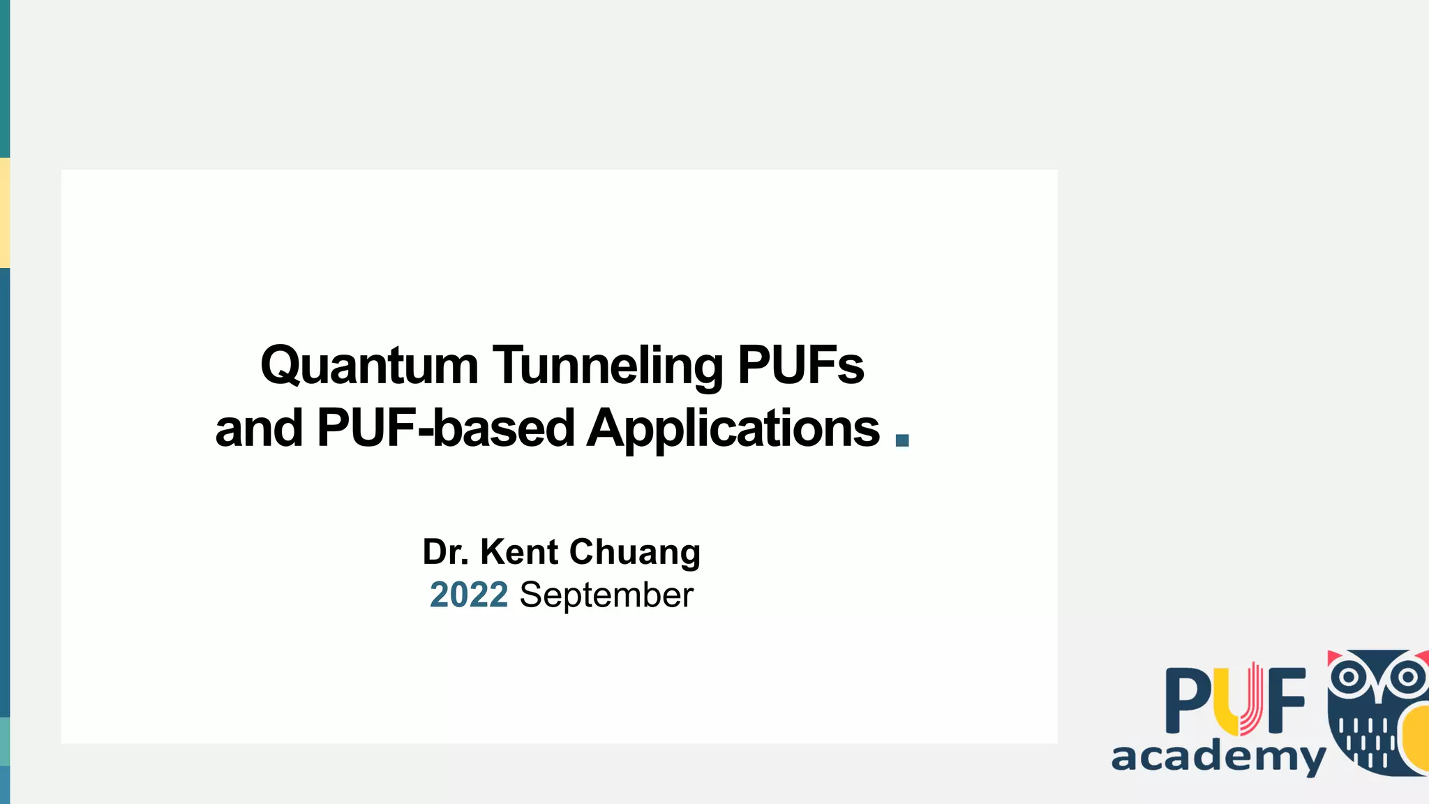 Quantum Tunneling PUFs
and PUF-based Applications .
Dr. Kent Chuang
2022 September
 