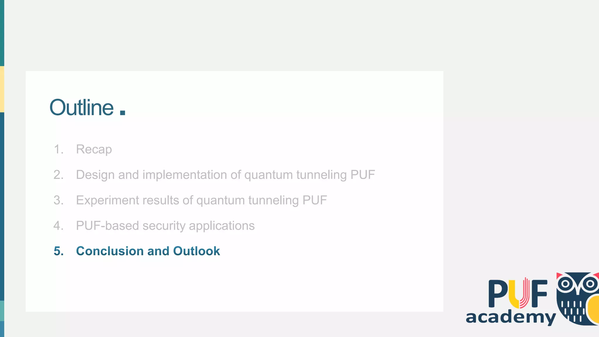 Outline .
1. Recap
2. Design and implementation of quantum tunneling PUF
3. Experiment results of quantum tunneling PUF
4. PUF-based security applications
 