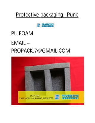 Protective packaging , Pune
PU FOAM
EMAIL –
PROPACK.7@GMAIL.COM
 
