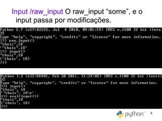 Input /raw_input  O raw_input “some”, e o input passa por modificações. 