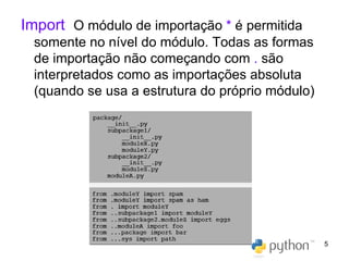Import  O módulo de importação  *  é permitida somente no nível do módulo. Todas as formas de importação não começando com  .  são interpretados como as importações absoluta (quando se usa a estrutura do próprio módulo) 