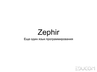 Zephir
Еще один язык программирования
 