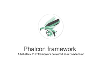 Phalcon framework
A full-stack PHP framework delivered as a C-extension
 
