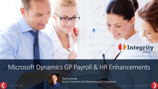 © Integrity Data 2016. All rights reserved
Microsoft Dynamics GP Payroll & HR Enhancements
Keith Schmidt
Senior Customer Care Representative / Consultant
February 20, 2018
 