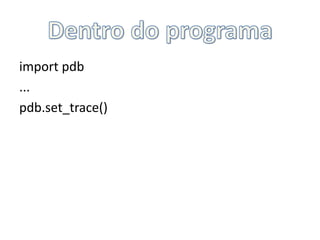 Dentro do programaimportpdb...pdb.set_trace()