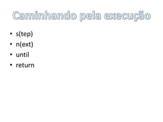 Caminhando pela execuçãos(tep)n(ext)untilreturn