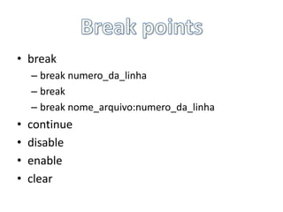 Breakpointsbreakbreaknumero_da_linhabreakbreaknome_arquivo:numero_da_linhacontinuedisableenableclear