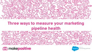 Three ways to measure your marketing
pipeline health
 