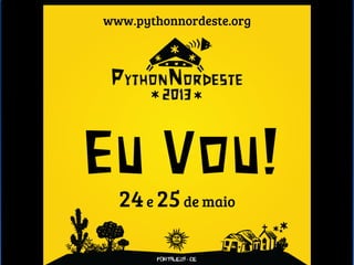24e 25de maio
www.pythonnordeste.org
 