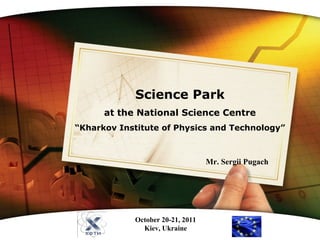 www.themegallery.com Mr. Sergii Pugach Science Park at the National Science Centre “ Kharkov Institute of Physics and Technology” October 20-21, 2011 Kiev, Ukraine 