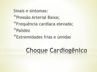Sinais e sintomas:
*Pressão Arterial Baixa;
*Frequência cardíaca elevada;
*Palidez
*Extremidades frias e úmidas
 