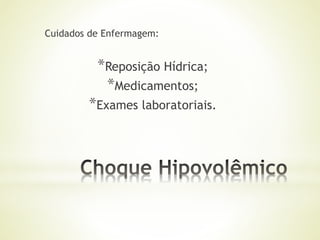 Cuidados de Enfermagem:
*Reposição Hídrica;
*Medicamentos;
*Exames laboratoriais.
 