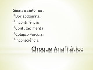Sinais e sintomas:
*Dor abdominal
*Incontinência
*Confusão mental
*Colapso vascular
*inconsciência
 