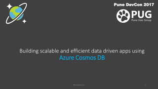 Building scalable and efficient data driven apps using
Azure Cosmos DB
Pune DevCon 2017
#PuneDevCon 1
 