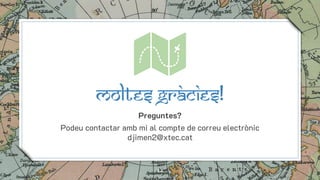 13
Moltes GRÀCIES!
Preguntes?
Podeu contactar amb mi al compte de correu electrònic
djimen2@xtec.cat
 